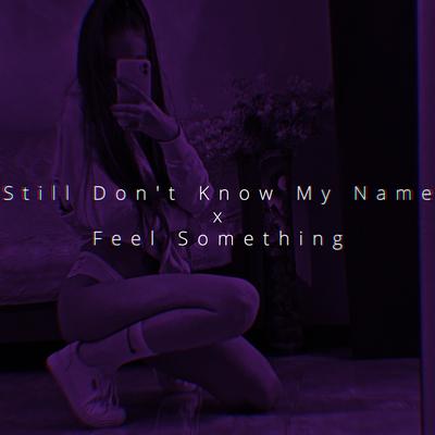 Still Don't Know My Name x Feel Something By Ren's cover