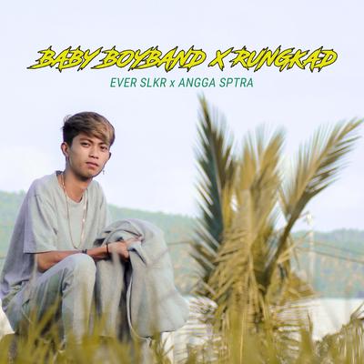 Baby Boyband X Rungkad By Ever Slkr, Angga Sptra's cover