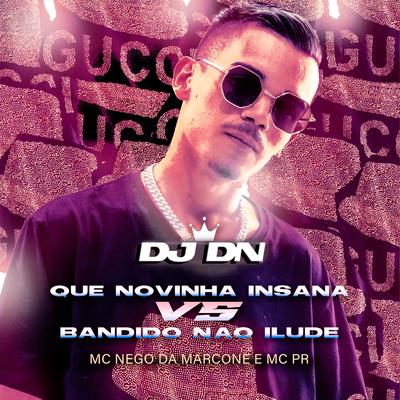 Que Novinha Insana Vs Bandido Não Ilude By MC PR, DJ DN, MC Nego da Marcone's cover