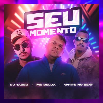 Seu Momento By Mc Delux, Dj Tadeu, WHITE NO BEAT's cover