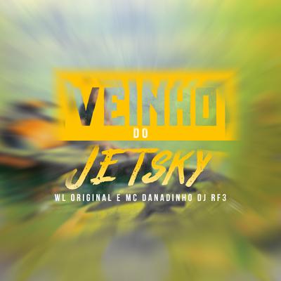 Veinho do Jetsky By DJ RF3, WL ORIGINAL, MC Danadinho's cover
