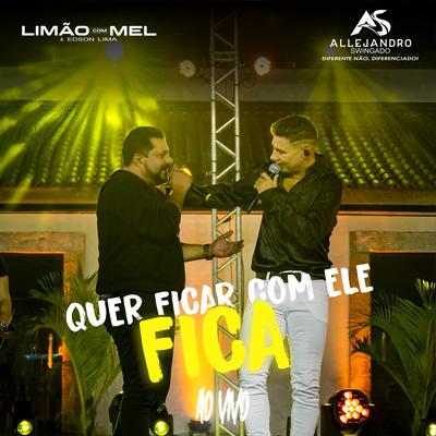 Quer Ficar Com Ele Fica (feat. Limão Com Mel) By Allejandro Swingado, Edson Lima, Limão Com Mel's cover