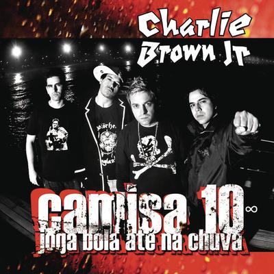 Camisa 10 Joga Bola Até Na Chuva By Charlie Brown Jr.'s cover