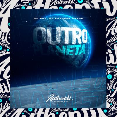 Outro Planeta By DJ MDF, DJ KHAUAAN PRADO's cover