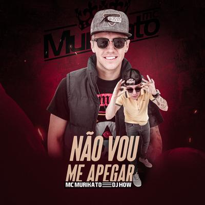 Não Vou Mais Me Apegar By Mc Murikato, DJ-How's cover