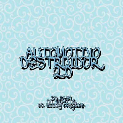 Automotivo Destruidor 2.0 By DJ WAAN, DJ WOODY ORIGINAL, DJ Vilão DS's cover