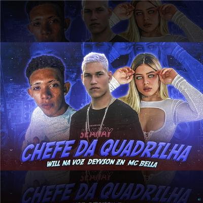 Chefe da Quadrilha (feat. Mc Bella) (feat. Mc Bella) By Will Na Voz, Deyvson ZN, Mc Bella's cover