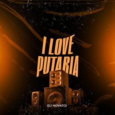 I Love Putaria By DJ NOVATO's cover