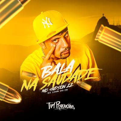 Bala na Saudade By Mc Hudson 22, DJ Igor do PB's cover