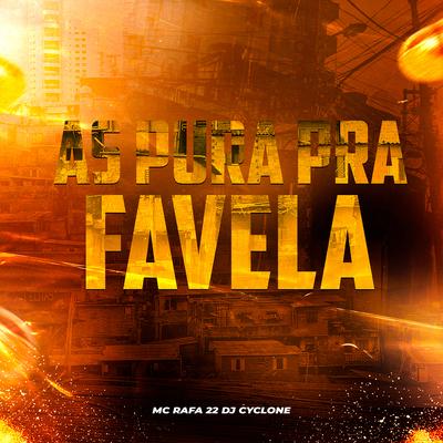 As Pura Pra Favela By DJ Cyclone, MC Rafa 22's cover