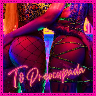 Tô Preocupada (Calma Amiga) (feat. Anitta) By Rebecca, DJ Will22, Anitta's cover
