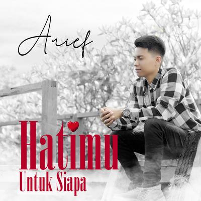 Hatimu Untuk Siapa By Arief's cover