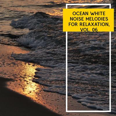 Ocean White Noise Melodies for Relaxation, Vol. 06's cover