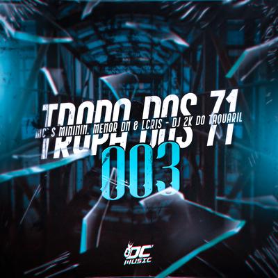 Tropa dos 71-003 By Dj 2K Do Taquaril, mc mininin, MC Menor Dn, MC LCRIS's cover