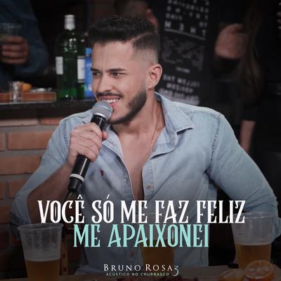 Você Só Me Faz Feliz / Me Apaixonei (Acústico no Churrasco 3) (Ao Vivo) By Bruno Rosa's cover