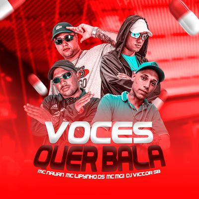 Voces Quer Bala By MC Lipynho Ds, MC Nauan, MC Mg1's cover