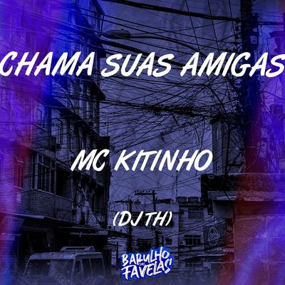 Chama Suas Amiga By Mc Kitinho, DJ TH's cover