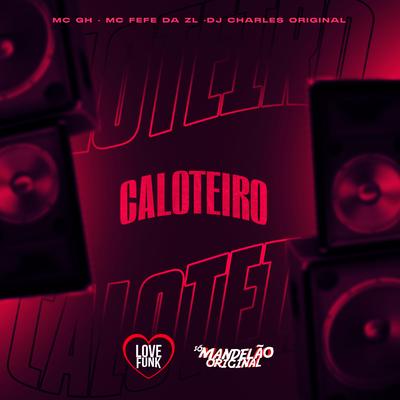 Caloteiro By MC Fefe Da ZL, Mc GH, DJ Charles Original's cover