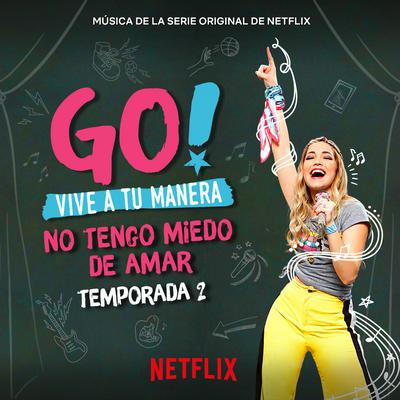 Go! Vive A Tu Manera. No Tengo Miedo De Amar (Soundtrack from the Netflix Original Series)'s cover