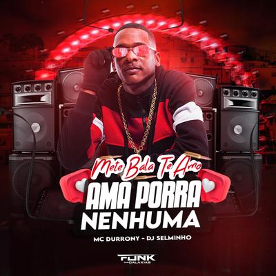 Mete Bala Te Amo / Ama Porra Nenhuma By MC Durrony, Selminho DJ's cover