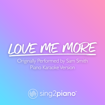 Love Me More (Originally Performed by Sam Smith) (Piano Karaoke Version)'s cover