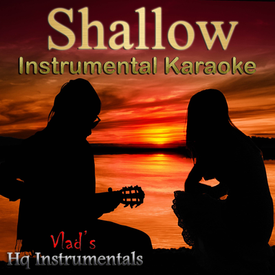 Shallow (Originally by Lady Gaga and Bradley Cooper) (Karaoke Instrumental) By Vlad's Hq Instrumentals's cover