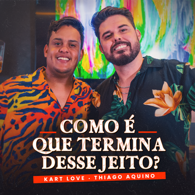 Como é que Termina Desse Jeito? By Kart Love, Thiago Aquino's cover