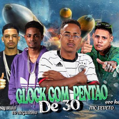 Glock Com Pentão de 30 By eoo kendy, eo neguinho, Mc Tony Bruxo, Mc Veveto's cover