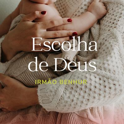 Escolha de Deus By Irmão Benhur's cover