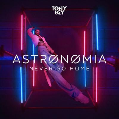 Astronomia (Never Go Home) By Tony Igy's cover