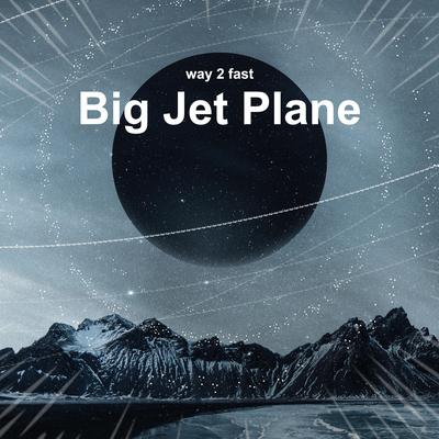 Big Jet Plane (Sped Up) By Way 2 Fast's cover