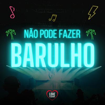 Não Pode Fazer Barulho By DJ Guuh, DJ Duuh, Love Fluxos, Mc Gw, HBL's cover