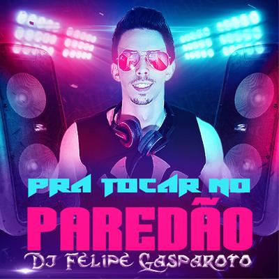 Pra Tocar No Paredão By Felipe Gasparoto's cover