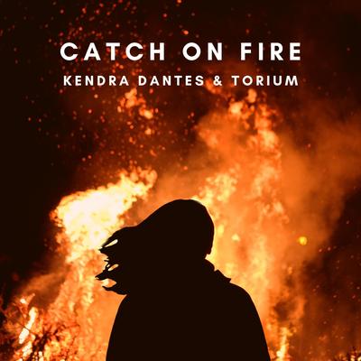 Catch On Fire By Kendra Dantes, Torium's cover