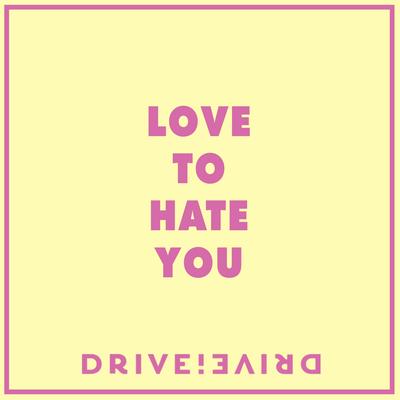 Love to Hate You By Drive!Drive!'s cover