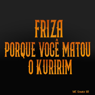 Friza Porque Você Matou O Kuririm By MC GOMES BH's cover