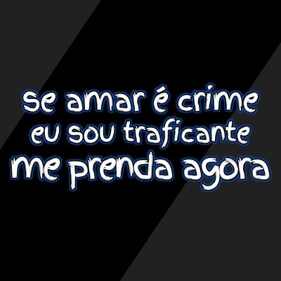 Se Amar É Crime Eu Sou Traficante Me Prenda Agora's cover