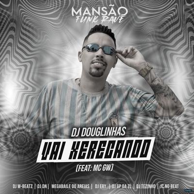 Vai Xerecando (feat. Mc Gw, Dj W-Beatz, DJ DN, Megabaile Do Areias, Dj Pipo, DJ Ery, GP DA ZL, DJ Tezinho & JC NO BEAT) (feat. Mc Gw, Dj W-Beatz, DJ DN, Megabaile Do Areias, Dj Pipo, DJ Ery, GP DA ZL, DJ Tezinho & JC NO BEAT) (Mansão Funk Rave) By Megabaile Do Areias, DJ Douglinhas, Mc Gw, Dj W-Beatz, DJ DN, DJ Pipo, DJ Ery, GP DA ZL, DJ Tezinho, JC NO BEAT's cover