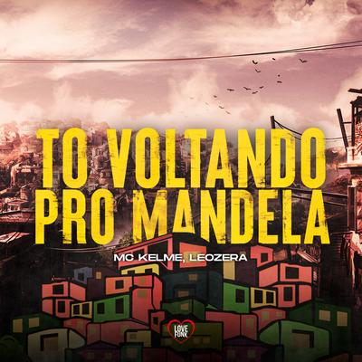 Tô Voltando pro Mandela By MC Kelme, Love Funk, LeoZera's cover