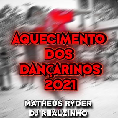 AQUECIMENTO DOS DANÇARINOS 2021 By Matheus Ryder, DJ Realzinho's cover