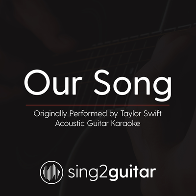 Our Song (Originally Performed By Taylor Swift) (Acoustic Guitar Karaoke) By Sing2Guitar's cover