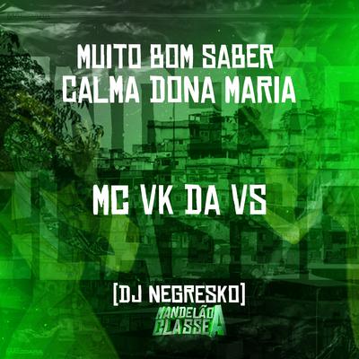 Muito Bom Saber - Calma Dona Maria By MC VK DA VS, DJ NEGRESKO's cover