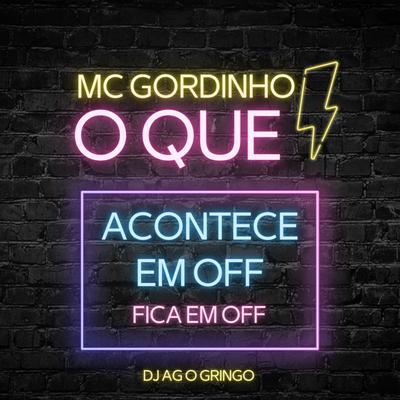 O QUE ACONTECE EM OFF, FICA EM OFF By DJ AG O GRINGO, Mc Gordinho do Catarina's cover