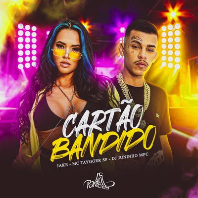 Cartão Bandido By Jake, Mc Taygger SP, Dj Juninho Mpc's cover