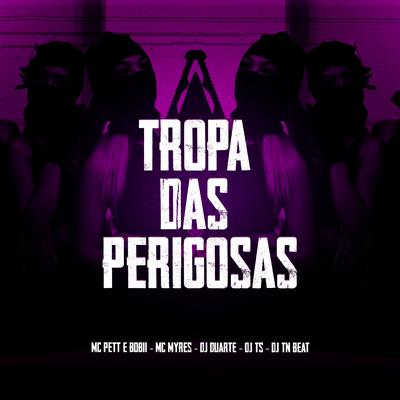 Tropa das Perigosas By DJ DUARTE, MC Myres, Mc's Pet e Bobii, DJ TN Beat, DJ TS's cover