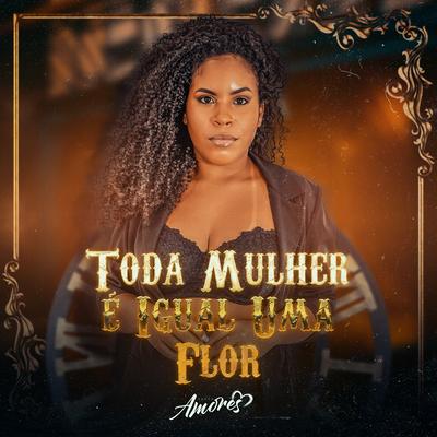 Toda Mulher É Igual a uma Flor By Banda Amores's cover