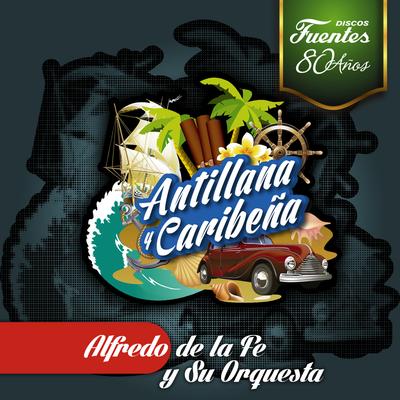 Antillana Caribeña: Alfredo de la Fe y Su Orquesta's cover