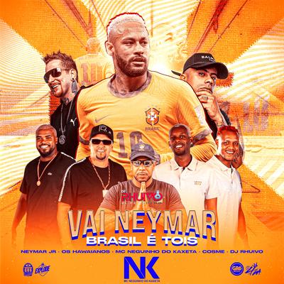 Vai Neymar, Brasil é Tois By DJ Rhuivo, MC Neguinho do Kaxeta, Os Hawaianos, Mc Cosme Salles, Neymar Jr.'s cover