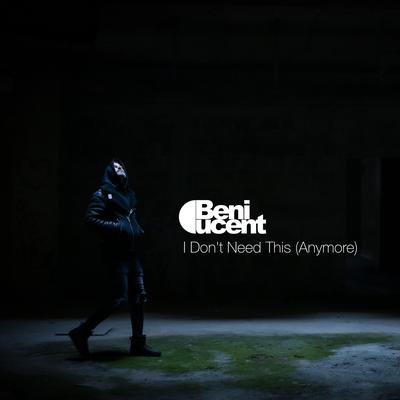 I Don't Need This (Anymore) By Beni Ducent's cover