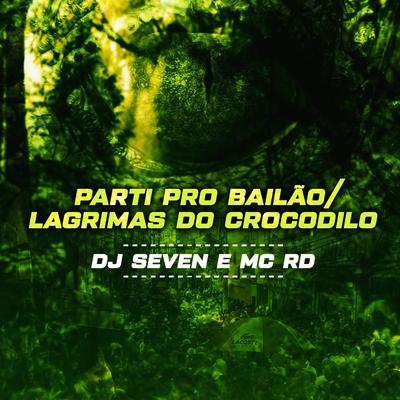 Parti Pro Bailão / Lágrimas do Crocodilo By DJ Seven, MC Rd's cover